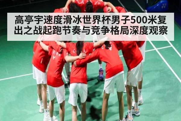 高亭宇速度滑冰世界杯男子500米复出之战起跑节奏与竞争格局深度观察